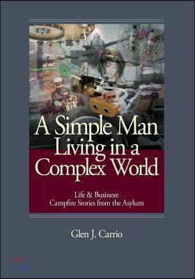 A Simple Man Living in a Complex World: Life and Business: Campfire Stories from the Asylum