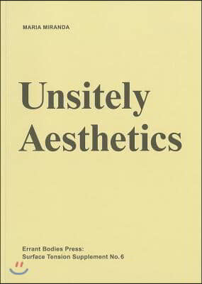 Surface Tension Supplement No. 6: Unsitely Aesthetics: Uncertain Practices in Contemporary Art