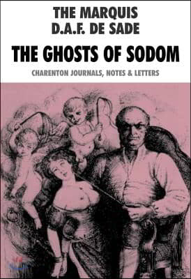 The Ghosts of Sodom: The Marquis D.A.F. de Sade: Charenton Journals, Notes &amp; Letters