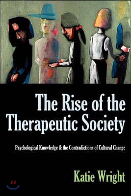 The Rise of the Therapeutic Society: Psychological Knowledge &amp; the Contradictions of Cultural Change