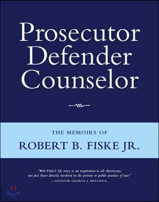 Prosecutor Defender Counselor: The Memoirs of Robert B. Fiske, Jr