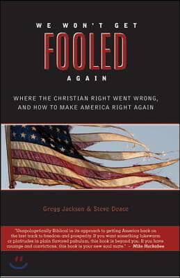 We Won&#39;t Get Fooled Again: Where the Christian Right Went Wrong and How to Make America Right Again