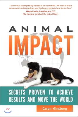 Animal Impact: Secrets Proven to Achieve Results and Move the World