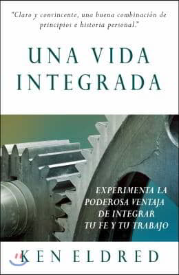 Span-Integrated Life, the (Una Vida Integrada): Experiencing the Powerful Advantage of Integrating Your Faith and Work