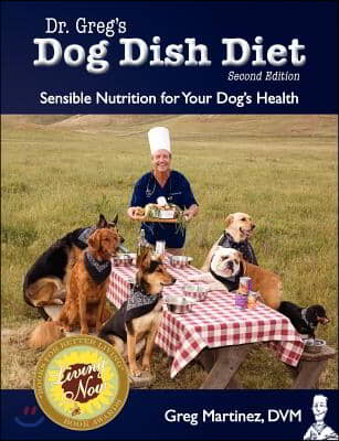 Dr. Greg&#39;s Dog Dish Diet: Sensible Nutrition for Your Dog&#39;s Health (Second Edition)