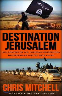 Destination Jerusalem: Isis, &quot;convert or Die,&quot; Christian Persecution and Preparing for the Days Ahead