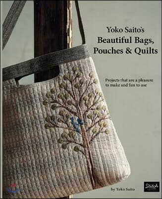 Yoko Saito&#39;s Beautiful Bags, Pouches, and Quilts: Projects That Are a Pleasure to Make and Fun to Use