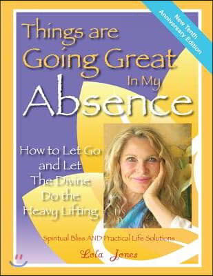 Things Are Going Great In My Absence: How To Let Go And Let The Divine Do The Heavy Lifting