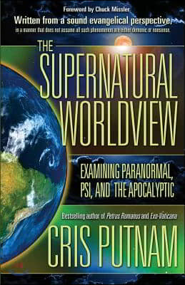 The Supernatural Worldview: Examining Paranormal, Psi, and the Apocalyptic