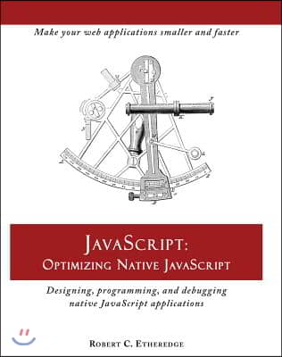 JavaScript: Optimizing Native JavaScript: Designing, Programming, and Debugging Native JavaScript Applications