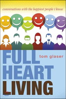 Full Heart Living: Conversations with the Happiest People I Know