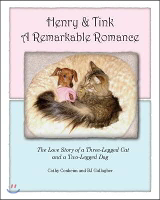 Henry and Tink: A Remarkable Romance: The Love Story of a Three-Legged Cat and a Two-Legged Dog