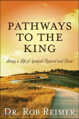 Pathways to the King: Living a Life of Spiritual Renewal and Power