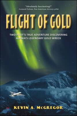 Flight of Gold: Two Pilots' True Adventure Discovering Alaska's Legendary Gold Wreck