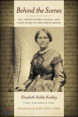 Behind the Scenes: Or Thirty Years a Slave, and Four Years in the White House