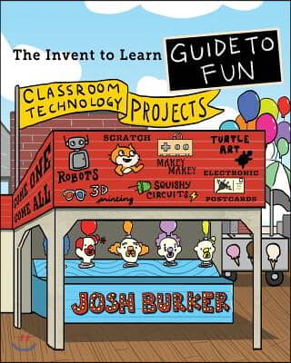 The Invent To Learn Guide To Fun: Makerspace, Classroom, Library, and Home STEM Projects