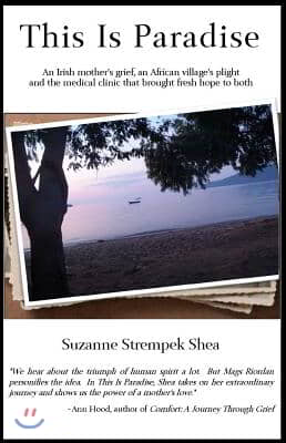 This Is Paradise: An Irish Mother's Grief, an African Village's Plight, and the Medical Clinic That Brought Fresh Hope to Both
