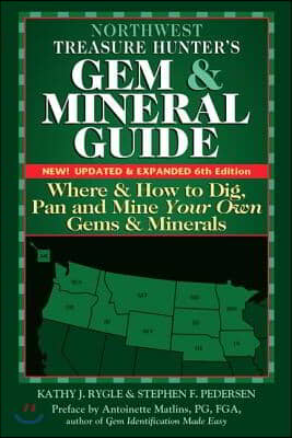 Northwest Treasure Hunter&#39;s Gem and Mineral Guide (6th Edition): Where and How to Dig, Pan and Mine Your Own Gems and Minerals