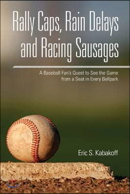 Rally Caps, Rain Delays and Racing Sausages: A Baseball Fan's Quest to See the Game from a Seat in Every Ballpark