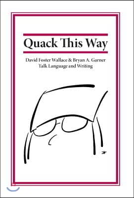 Quack This Way: David Foster Wallace & Bryan A. Garner Talk Language and Writing