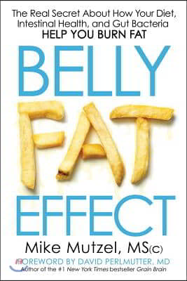 Belly Fat Effect: The Real Secret about How Your Diet, Intestinal Health, and Gut Bacteria Help You Burn Fat