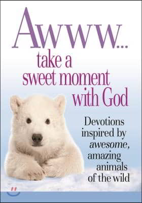 Awww... Take a Sweet Moment with God: Devotions Inspired by Awesome, Amazing Animals of the Wild