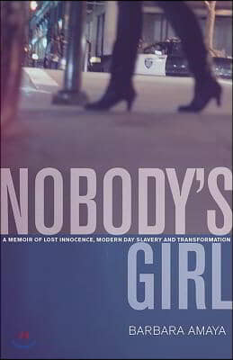 Nobody&#39;s Girl: A Memoir of Lost Innocence, Modern Day Slavery &amp; Transformation