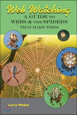 Web Watching: A Guide to Webs &amp; the Spiders That Make Them