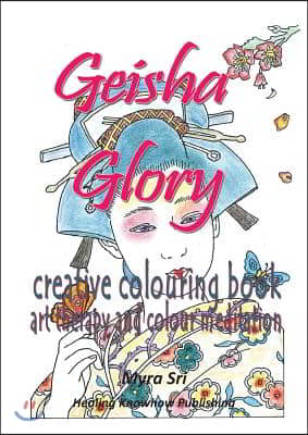 Geisha Glory - Creative Colouring Book: Art Therapy and Colour Meditation