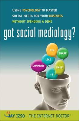 Got Social Mediology?: Using Psychology to Master Social Media for Your Business Without Spending a Dime