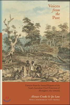 Voices from the Past: Extracts from the Annual Reports of the South Australian Chief Protectors of Aborigines, 1837 onwards