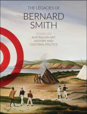 The Legacies of Bernard Smith: Essays on Australian Art, History and Cultural Politics