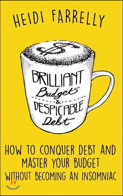 Brilliant Budgets and Despicable Debt: How to Conquer Debt and Master Your Budget - Without Becoming an Insomniac