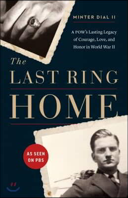 The Last Ring Home: A Pow&#39;s Lasting Legacy of Courage, Love, and Honor in World War II