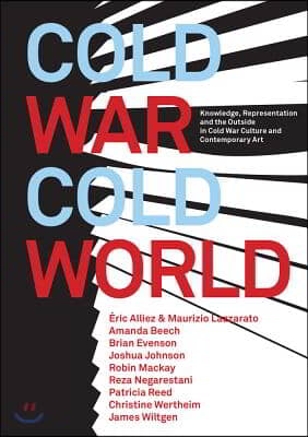 Cold War/Cold World: Knowledge, Representation, and the Outside in Cold War Culture and Contemporary Art