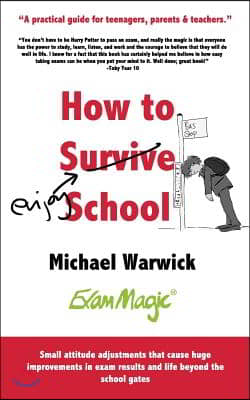 How to Survive School: A Practical Guide for Teenagers, Parents and Teachers