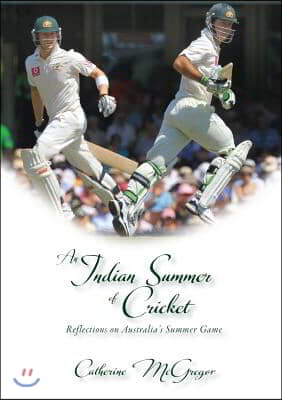 An Indian Summer of Cricket: Reflections on Australia&#39;s Summer Game