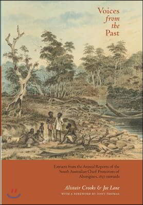 Voices from the Past: Extracts from the Annual Reports of the South Australian Chief Protectors of Aborigines, 1837 onwards