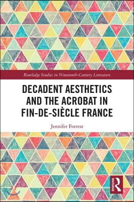 Decadent Aesthetics and the Acrobat in French Fin de si&#232;cle