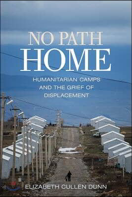 No Path Home: Humanitarian Camps and the Grief of Displacement