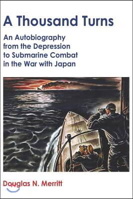 A Thousand Turns: An Autobiography from the Depression to Submarine Combat in the War with Japan