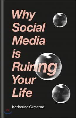 Why Social Media Is Ruining Your Life