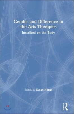 Gender and Difference in the Arts Therapies: Inscribed on the Body