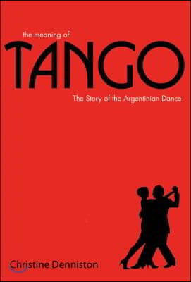 The Meaning of Tango: The Story of the Argentinian Dance