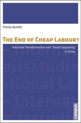 The End of Cheap Labour?: Industrial Transformation and Social Upgrading in China Volume 9