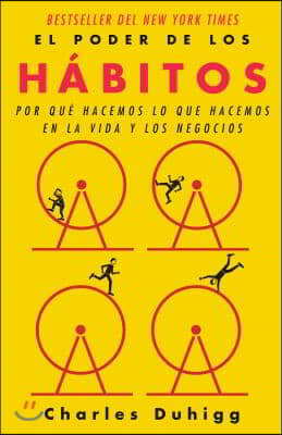 El Poder de Los H&#225;bitos / The Power of Habit: Why We Do What We Do in Life and B Usiness