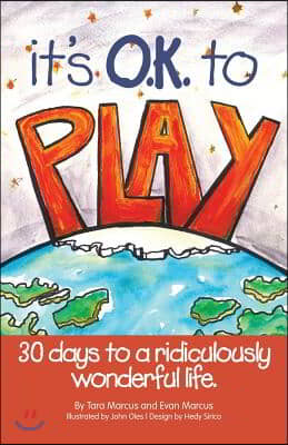 It's O.K. to Play: 30 Days to a Ridiculously Wonderful Life