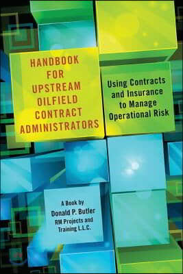Handbook for Upstream Oilfield Contract Administrators: Using Contracts and Insurance to Manage Operational Risk