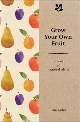 Grow Your Own Fruit: Inspiration and Practical Advice