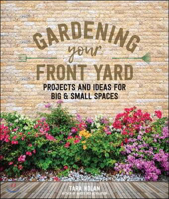 Gardening Your Front Yard: Projects and Ideas for Big and Small Spaces - Includes Vegetable Gardening, Pollinator Plants, Rain Gardens, and More!